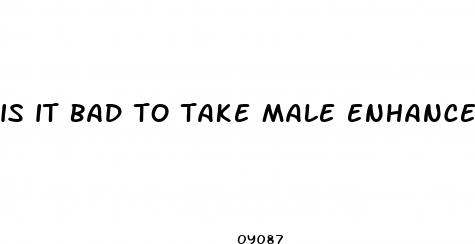 is it bad to take male enhancement pills