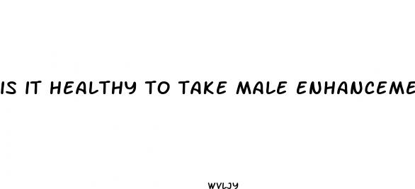 is it healthy to take male enhancement pills