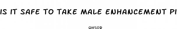 is it safe to take male enhancement pills