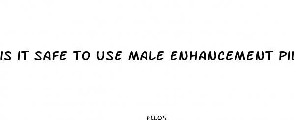 is it safe to use male enhancement pills
