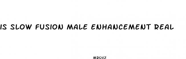 is slow fusion male enhancement real