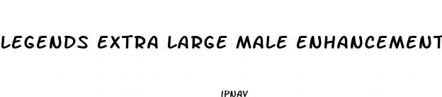 legends extra large male enhancement