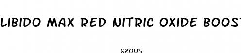 libido max red nitric oxide booster review