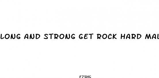 long and strong get rock hard male enhancement formula