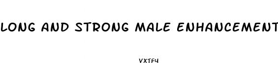 long and strong male enhancement pills reviews