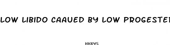 low libido caaued by low progesterone