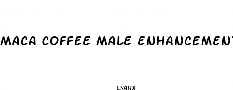 maca coffee male enhancement