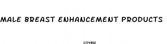 male breast enhancement products
