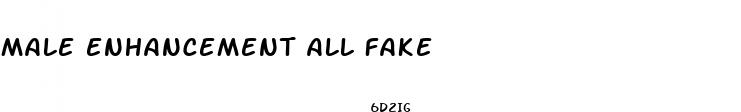 male enhancement all fake
