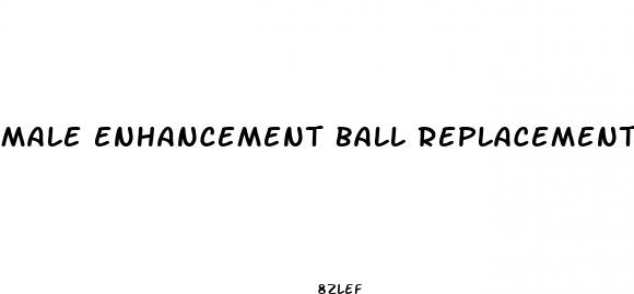 male enhancement ball replacement