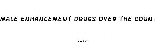 male enhancement drugs over the counter