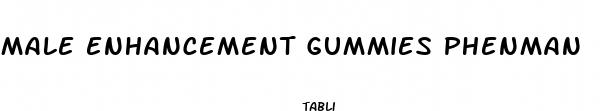 male enhancement gummies phenman
