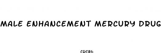 male enhancement mercury drug