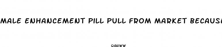 male enhancement pill pull from market because of viagara lawsuit