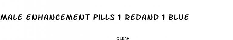 male enhancement pills 1 redand 1 blue