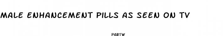 male enhancement pills as seen on tv