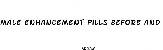 male enhancement pills before and after pics