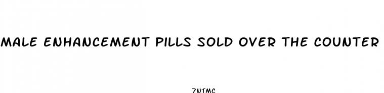 male enhancement pills sold over the counter