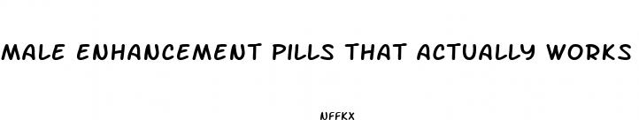 male enhancement pills that actually works