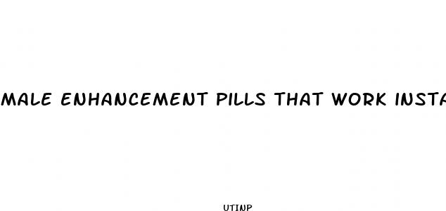 male enhancement pills that work instantly