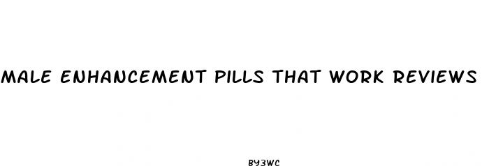 male enhancement pills that work reviews