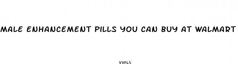 male enhancement pills you can buy at walmart