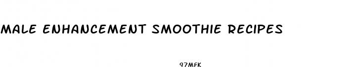 male enhancement smoothie recipes