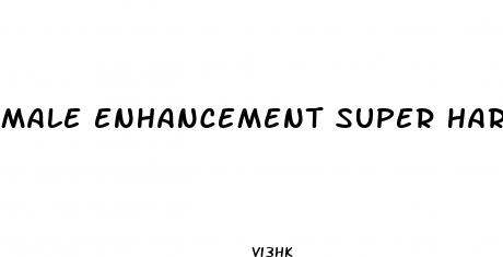 male enhancement super hard