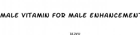 male vitamin for male enhancement