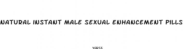 natural instant male sexual enhancement pills