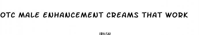 otc male enhancement creams that work