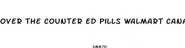 over the counter ed pills walmart canada