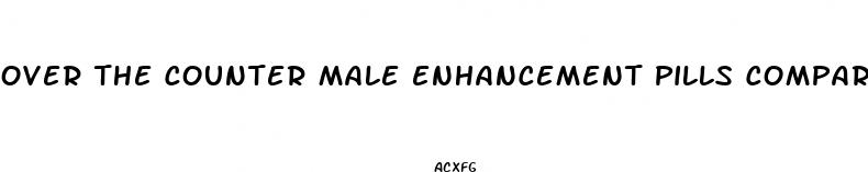 over the counter male enhancement pills comparison