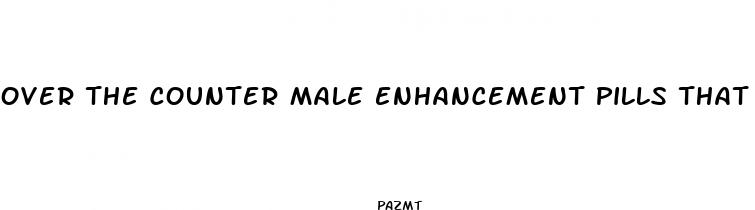 over the counter male enhancement pills that really work
