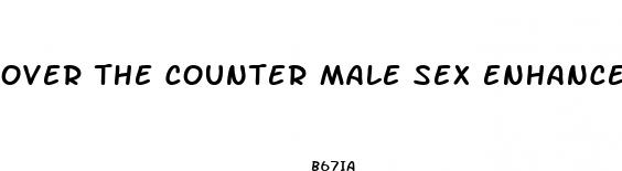 over the counter male sex enhancement pills