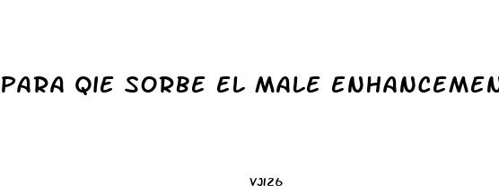 para qie sorbe el male enhancement