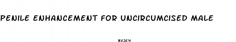 penile enhancement for uncircumcised male