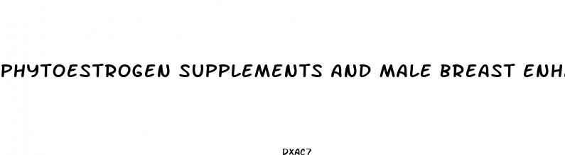 phytoestrogen supplements and male breast enhancement