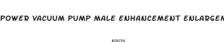 power vacuum pump male enhancement enlargement