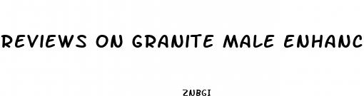 reviews on granite male enhancement