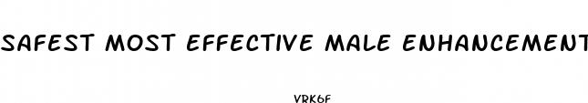 safest most effective male enhancement