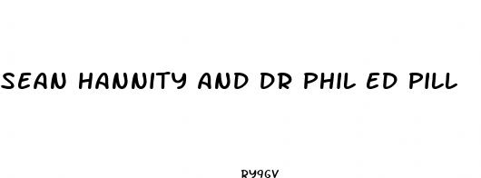 sean hannity and dr phil ed pill