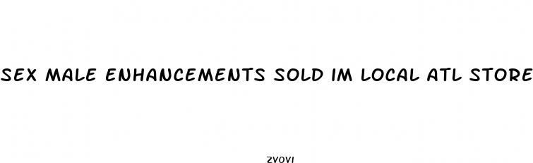 sex male enhancements sold im local atl stores