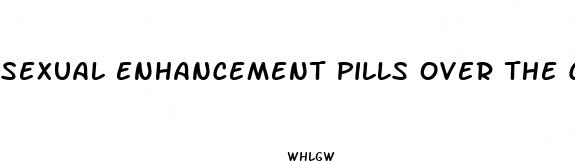 sexual enhancement pills over the counter