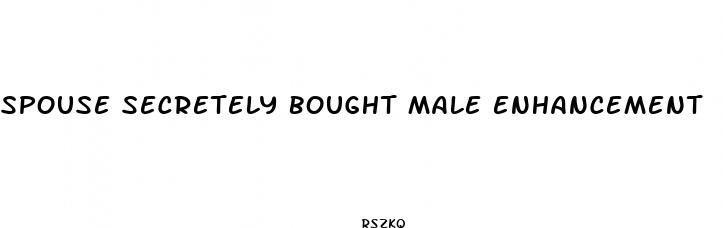 spouse secretely bought male enhancement