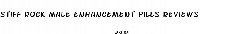 stiff rock male enhancement pills reviews