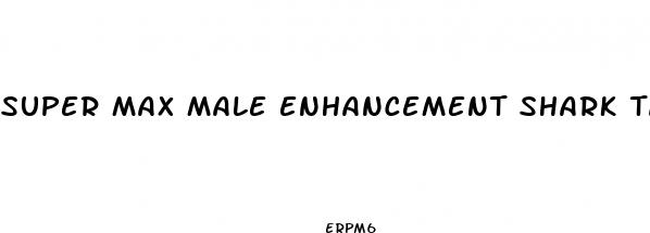super max male enhancement shark tank