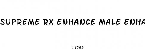 supreme rx enhance male enhancement t