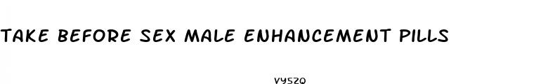take before sex male enhancement pills