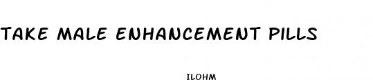take male enhancement pills